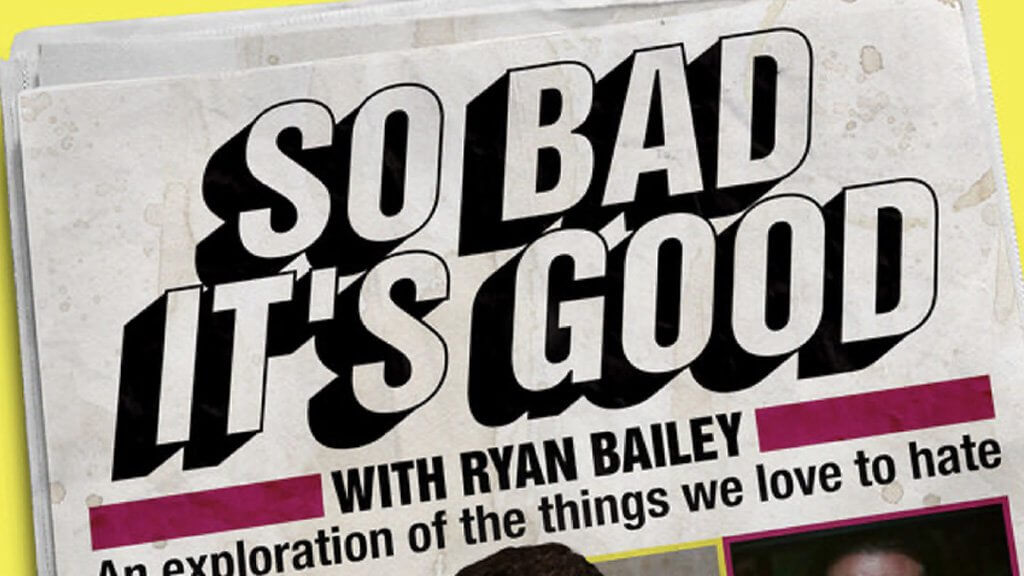 So Good It’s Bad with Ryan Bailey